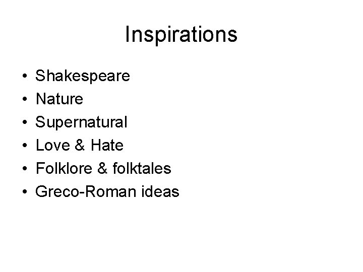 Inspirations • • • Shakespeare Nature Supernatural Love & Hate Folklore & folktales Greco-Roman