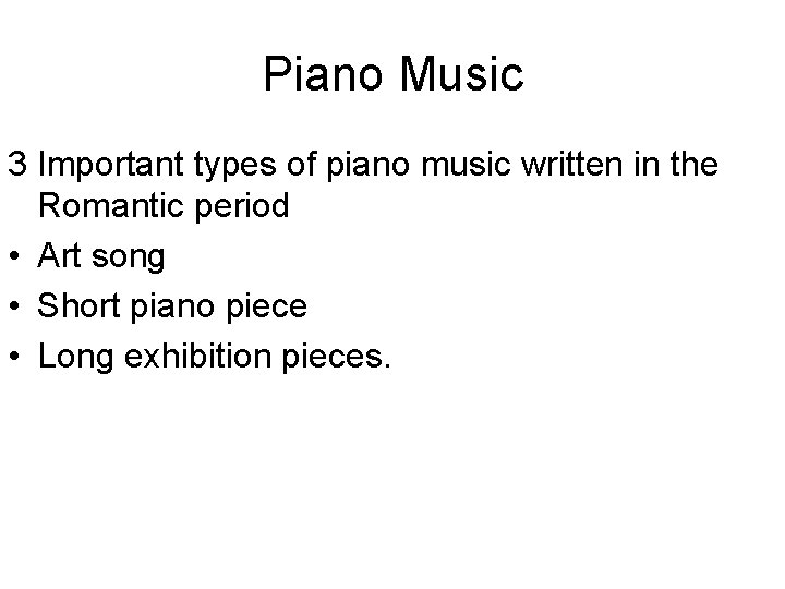 Piano Music 3 Important types of piano music written in the Romantic period •