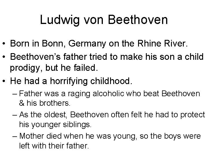 Ludwig von Beethoven • Born in Bonn, Germany on the Rhine River. • Beethoven’s
