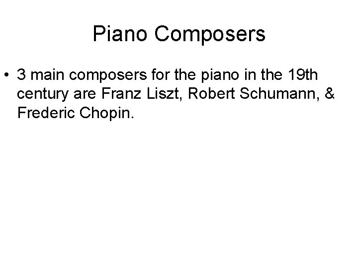 Piano Composers • 3 main composers for the piano in the 19 th century