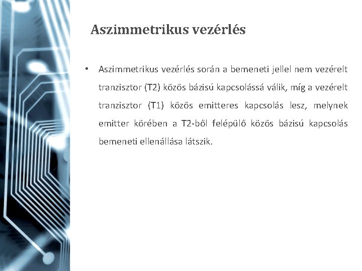 Aszimmetrikus vezérlés • Aszimmetrikus vezérlés során a bemeneti jellel nem vezérelt tranzisztor (T 2)