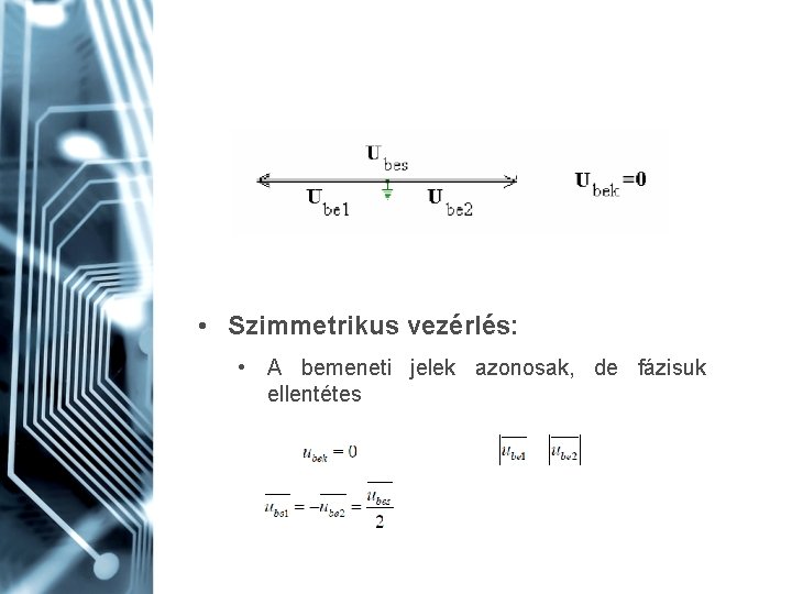  • Szimmetrikus vezérlés: • A bemeneti jelek azonosak, de fázisuk ellentétes 