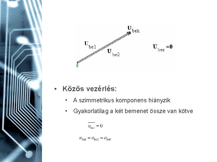  • Közös vezérlés: • A szimmetrikus komponens hiányzik • Gyakorlatilag a két bemenet