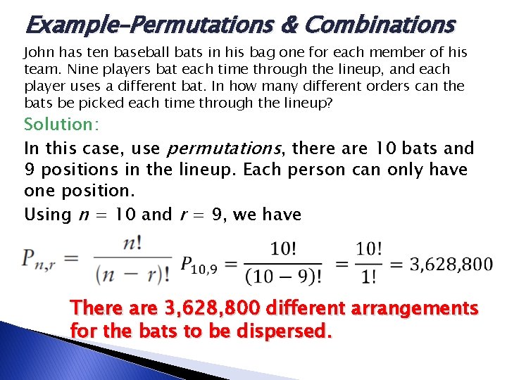 Example–Permutations & Combinations John has ten baseball bats in his bag one for each