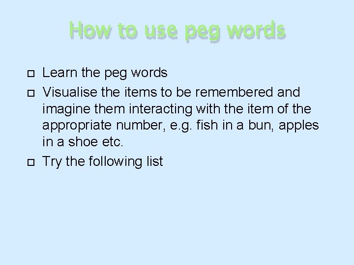 How to use peg words Learn the peg words Visualise the items to be