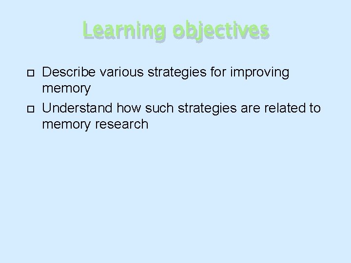 Learning objectives Describe various strategies for improving memory Understand how such strategies are related