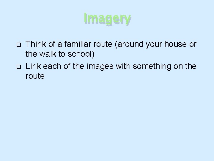 Imagery Think of a familiar route (around your house or the walk to school)