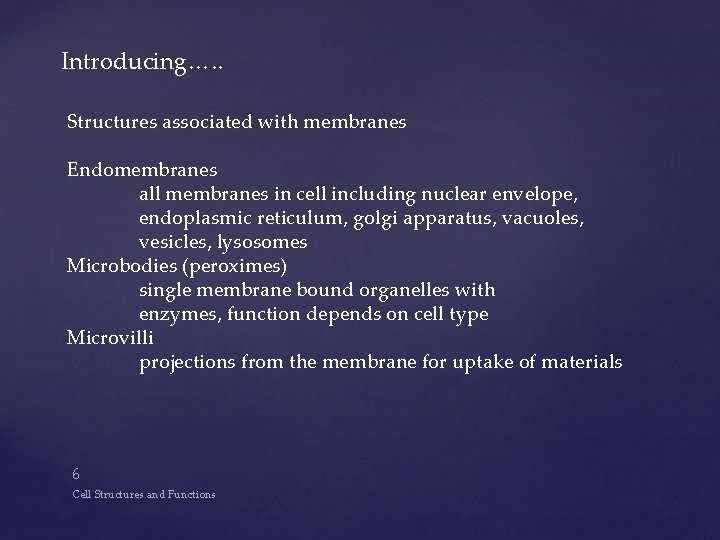 Introducing…. . Structures associated with membranes Endomembranes all membranes in cell including nuclear envelope,