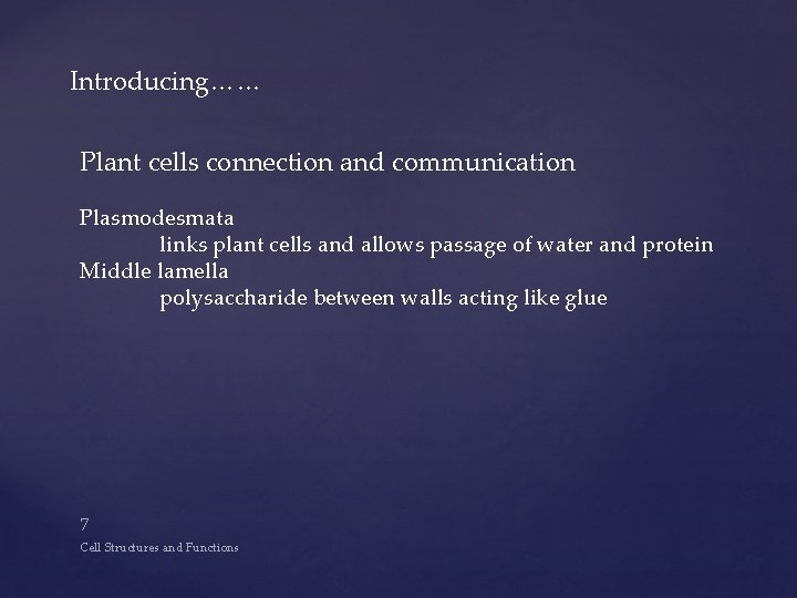 Introducing…… Plant cells connection and communication Plasmodesmata links plant cells and allows passage of