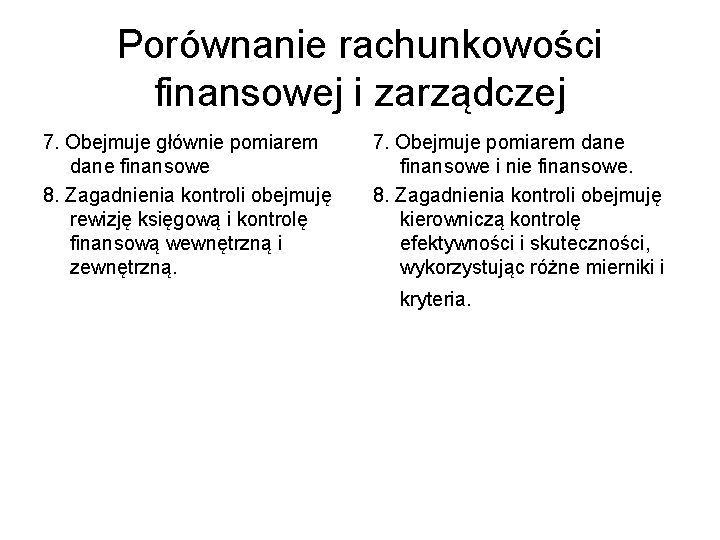 Porównanie rachunkowości finansowej i zarządczej 7. Obejmuje głównie pomiarem dane finansowe 8. Zagadnienia kontroli