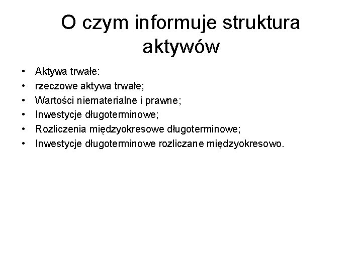 O czym informuje struktura aktywów • • • Aktywa trwałe: rzeczowe aktywa trwałe; Wartości