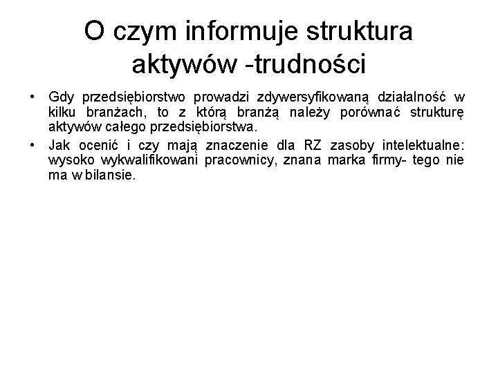 O czym informuje struktura aktywów -trudności • Gdy przedsiębiorstwo prowadzi zdywersyfikowaną działalność w kilku