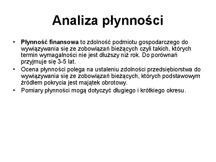 Analiza płynności • Płynność finansowa to zdolność podmiotu gospodarczego do wywiązywania się ze zobowiązań