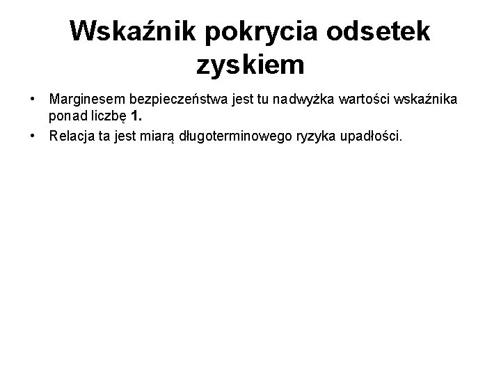 Wskaźnik pokrycia odsetek zyskiem • Marginesem bezpieczeństwa jest tu nadwyżka wartości wskaźnika ponad liczbę