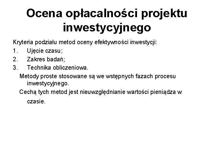 Ocena opłacalności projektu inwestycyjnego Kryteria podziału metod oceny efektywności inwestycji: 1. Ujęcie czasu; 2.