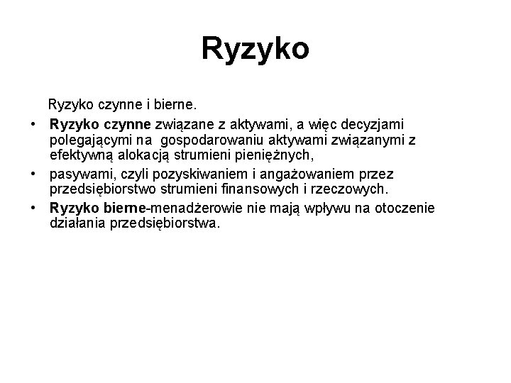 Ryzyko czynne i bierne. • Ryzyko czynne związane z aktywami, a więc decyzjami polegającymi