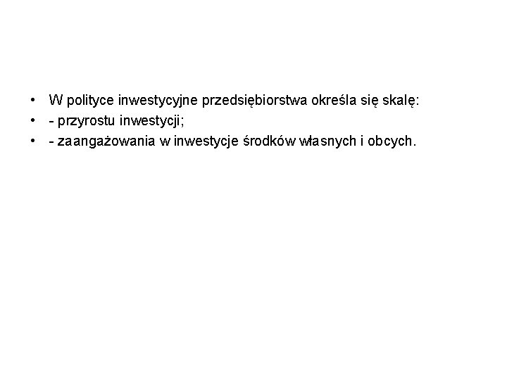  • W polityce inwestycyjne przedsiębiorstwa określa się skalę: • - przyrostu inwestycji; •