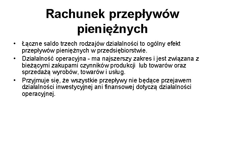 Rachunek przepływów pieniężnych • Łączne saldo trzech rodzajów działalności to ogólny efekt przepływów pieniężnych