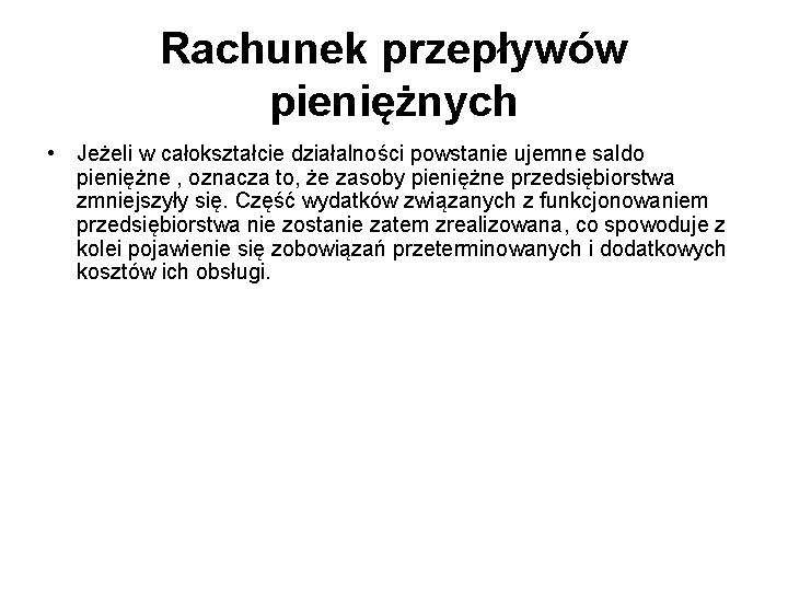 Rachunek przepływów pieniężnych • Jeżeli w całokształcie działalności powstanie ujemne saldo pieniężne , oznacza