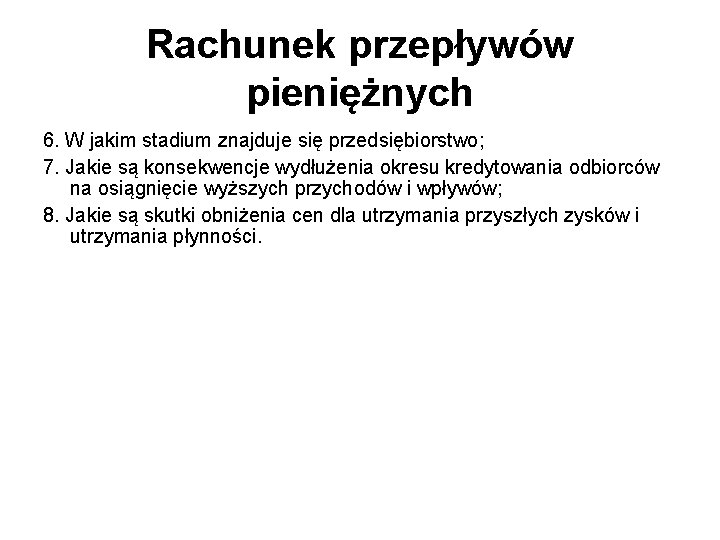 Rachunek przepływów pieniężnych 6. W jakim stadium znajduje się przedsiębiorstwo; 7. Jakie są konsekwencje