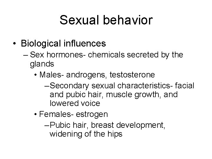 Sexual behavior • Biological influences – Sex hormones- chemicals secreted by the glands •