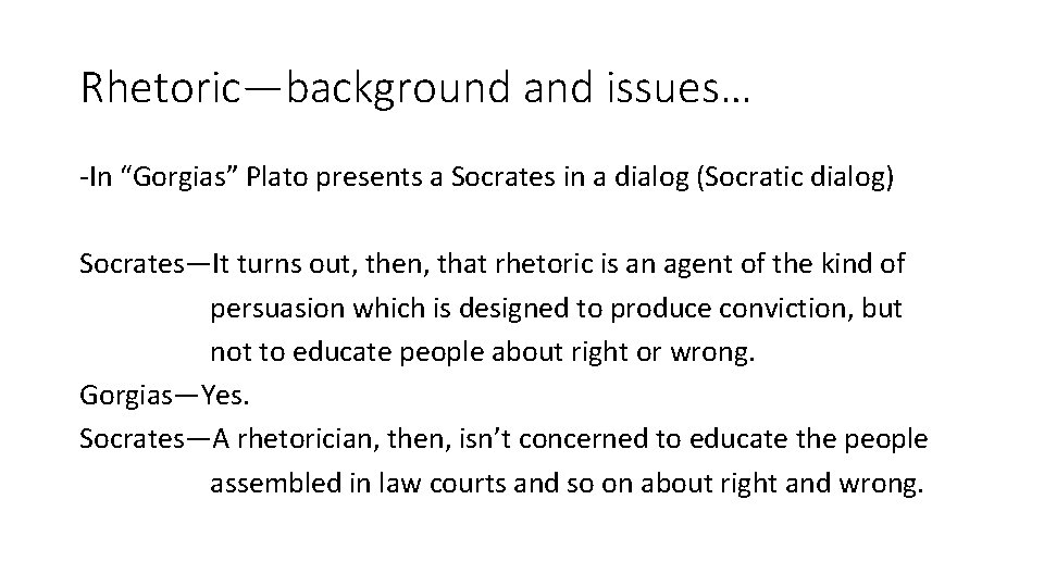 Rhetoric—background and issues… -In “Gorgias” Plato presents a Socrates in a dialog (Socratic dialog)