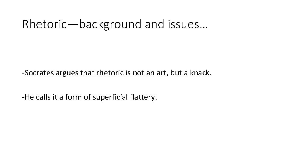 Rhetoric—background and issues… -Socrates argues that rhetoric is not an art, but a knack.