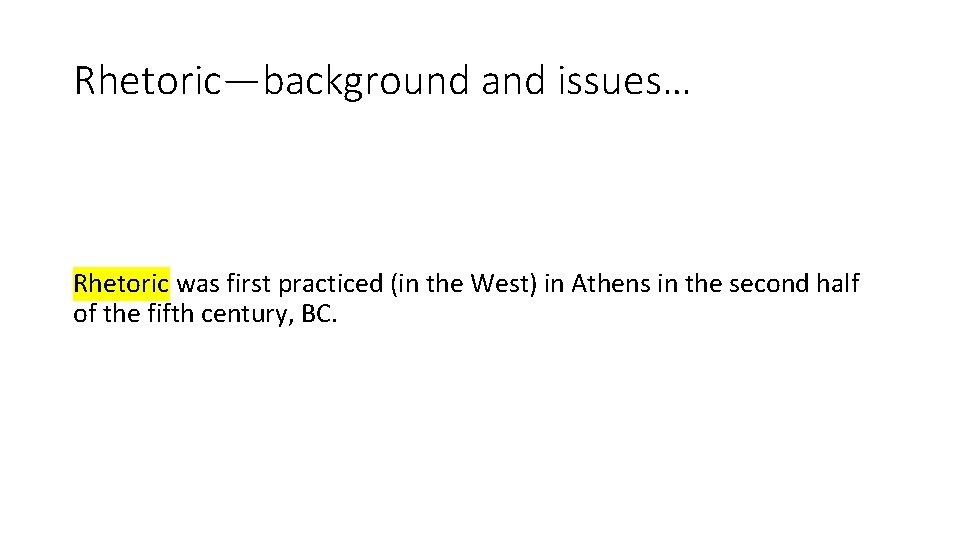 Rhetoric—background and issues… Rhetoric was first practiced (in the West) in Athens in the