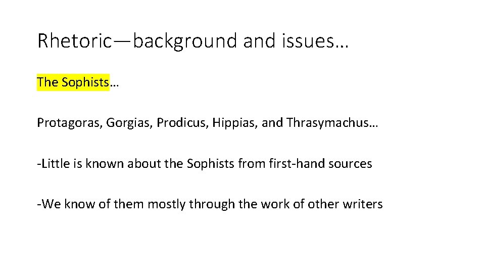 Rhetoric—background and issues… The Sophists… Protagoras, Gorgias, Prodicus, Hippias, and Thrasymachus… -Little is known