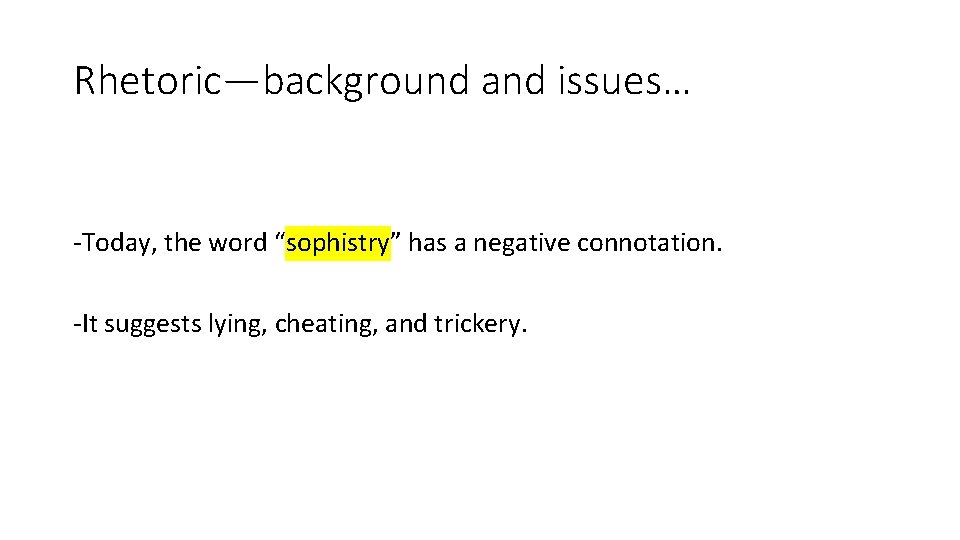 Rhetoric—background and issues… -Today, the word “sophistry” has a negative connotation. -It suggests lying,