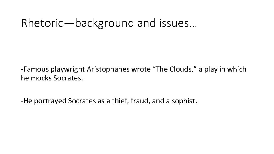 Rhetoric—background and issues… -Famous playwright Aristophanes wrote “The Clouds, ” a play in which