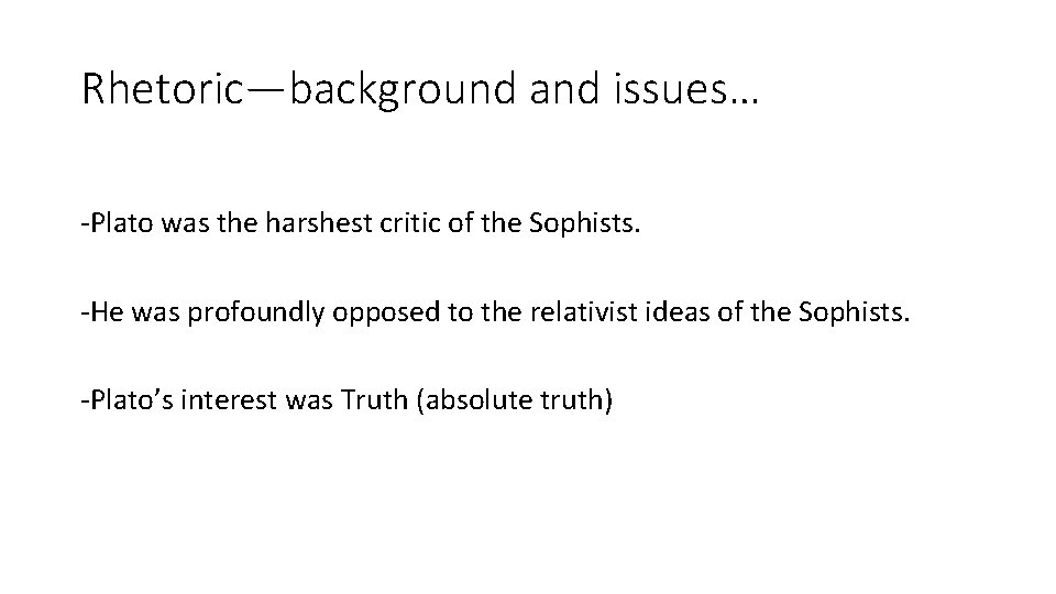 Rhetoric—background and issues… -Plato was the harshest critic of the Sophists. -He was profoundly