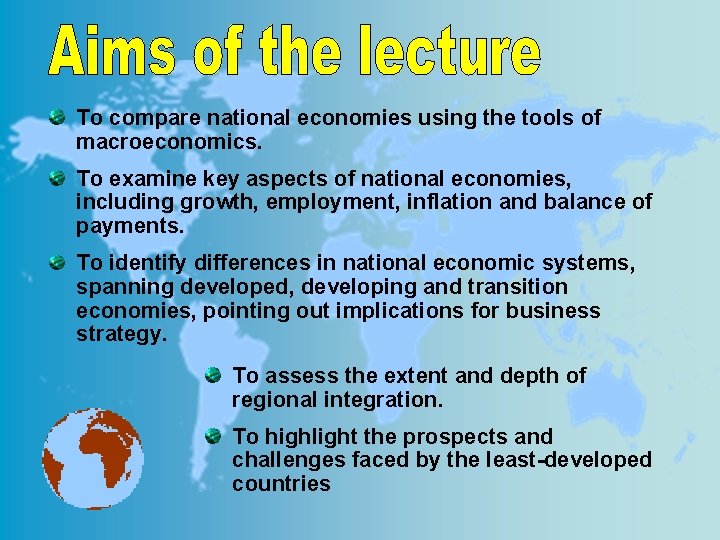 To compare national economies using the tools of macroeconomics. To examine key aspects of