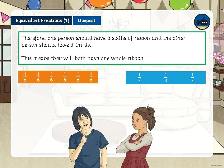 Equivalent Fractions (1) Deepest Therefore, one person should have 6 sixths of ribbon and