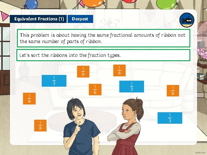 Equivalent Fractions (1) Deepest This problem is about having the same fractional amounts of