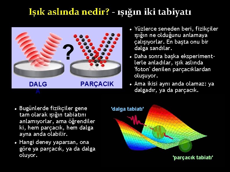 Işık aslında nedir? - ışığın iki tabiyatı ? DALG A PARÇACIK Bugünlerde fizikçiler gene