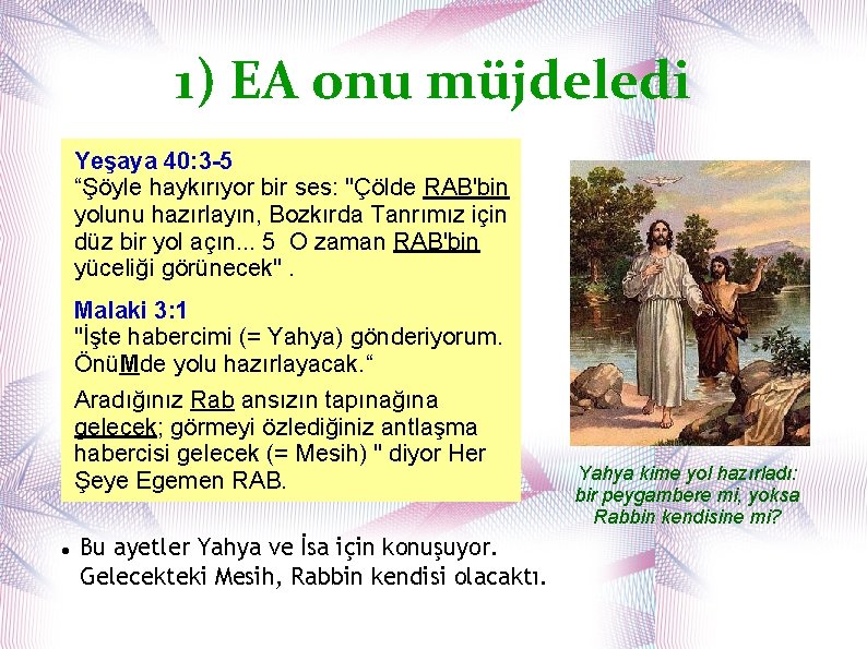 1) EA onu müjdeledi Yeşaya 40: 3 -5 “Şöyle haykırıyor bir ses: "Çölde RAB'bin