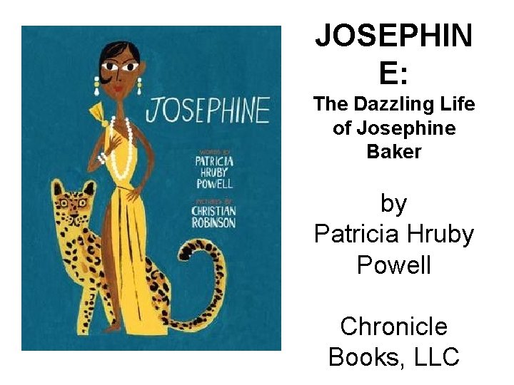 JOSEPHIN E: The Dazzling Life of Josephine Baker by Patricia Hruby Powell Chronicle Books,