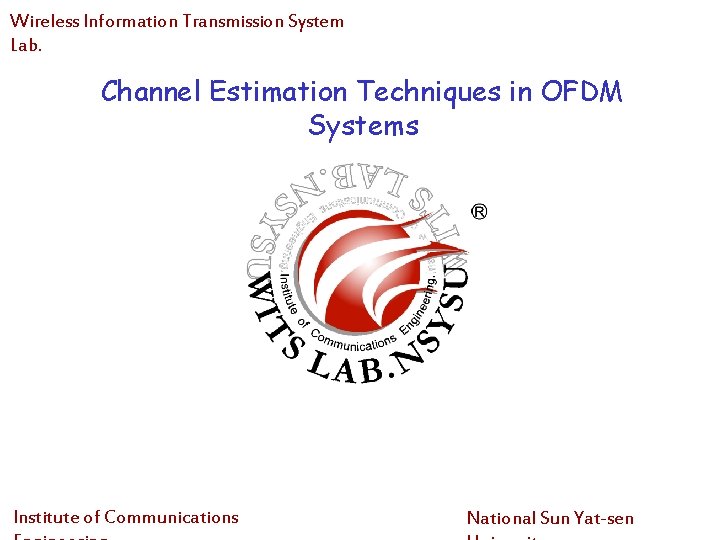 Wireless Information Transmission System Lab. Channel Estimation Techniques in OFDM Systems Institute of Communications Wireless Information Transmission System Lab. Channel Estimation Techniques in OFDM Systems Institute of Communications