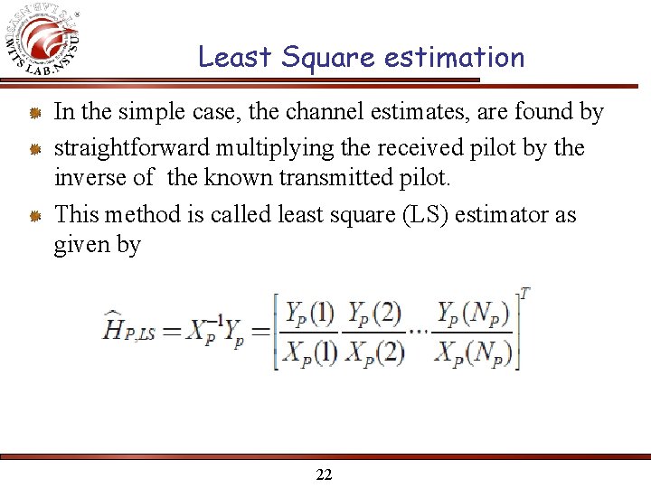 Least Square estimation In the simple case, the channel estimates, are found by straightforward Least Square estimation In the simple case, the channel estimates, are found by straightforward