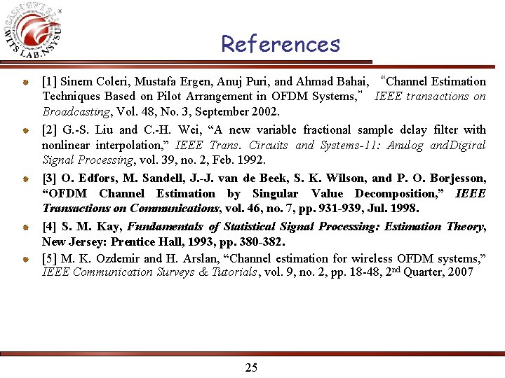 References [1] Sinem Coleri, Mustafa Ergen, Anuj Puri, and Ahmad Bahai, “Channel Estimation Techniques