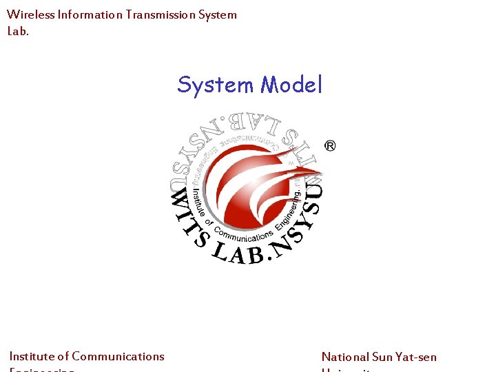 Wireless Information Transmission System Lab. System Model Institute of Communications National Sun Yat-sen Wireless Information Transmission System Lab. System Model Institute of Communications National Sun Yat-sen