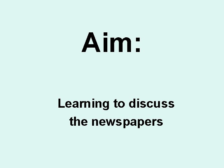 Aim: Learning to discuss the newspapers 