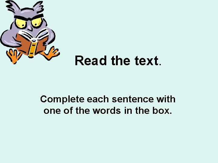 Read the text. Complete each sentence with one of the words in the box.