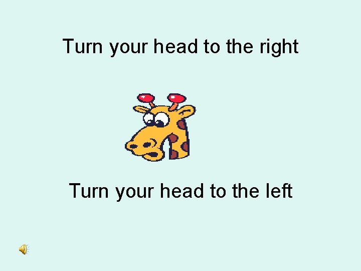 Turn your head to the right Turn your head to the left 