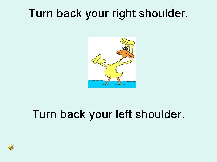 Turn back your right shoulder. Turn back your left shoulder. 