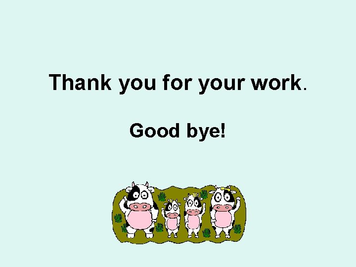 Thank you for your work. Good bye! 