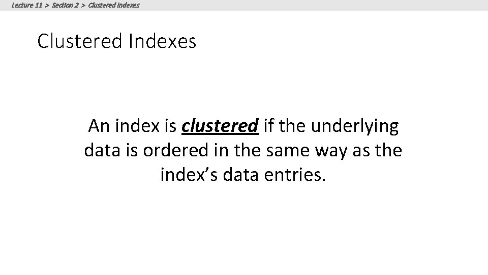 Lecture 11 > Section 2 > Clustered Indexes An index is clustered if the Lecture 11 > Section 2 > Clustered Indexes An index is clustered if the