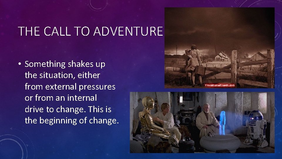 THE CALL TO ADVENTURE • Something shakes up the situation, either from external pressures