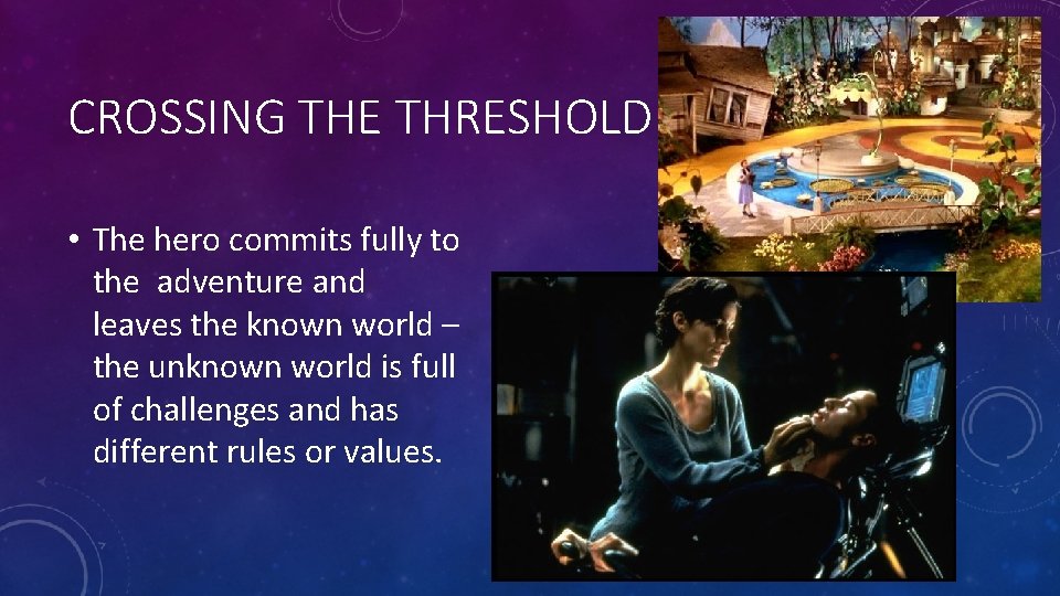 CROSSING THE THRESHOLD • The hero commits fully to the adventure and leaves the